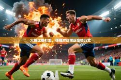 2025乐鱼体育app下载官网(中国)火爆比赛打响，强强对话展现豪情万丈