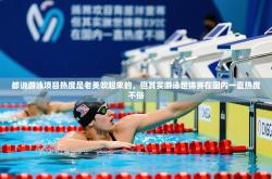 2025乐鱼体育入口登录官网app都说游泳项目热度是老美吹起来的，但其实游泳世锦赛在国内一直热度不俗