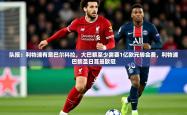 2025乐鱼体育入口登录官网app队报：利物浦有意巴尔科拉，大巴黎至少需要1亿欧元转会费，利物浦巴黎圣日耳曼欧冠