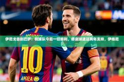 2025乐鱼体育登录网页入口伊尼戈告别巴萨：祝球队今后一切顺利，感谢球迷这两年支持，伊格尼茲