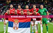 2026乐鱼体育在线入口塞尔维亚队备受关注，期待取得胜利达成目标