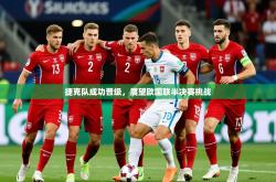 2025乐鱼体育在线捷克队成功晋级，展望欧国联半决赛挑战
