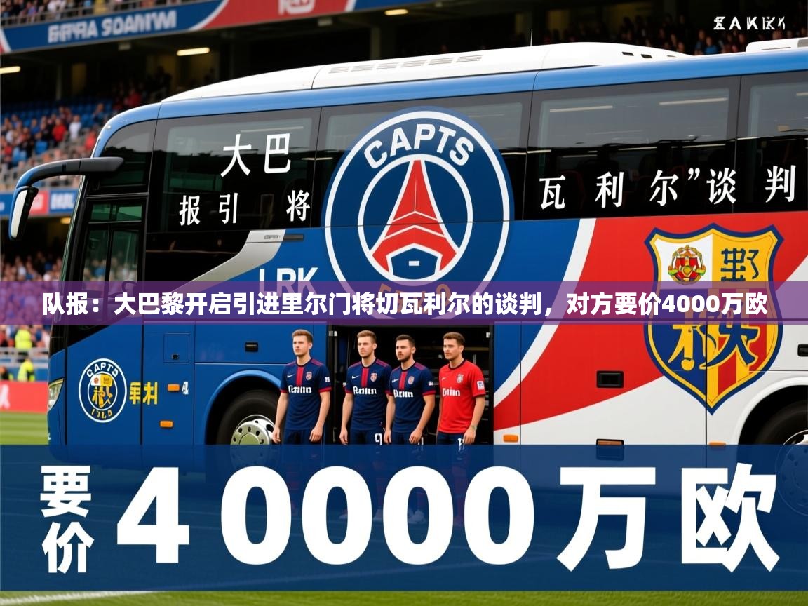 2025乐鱼体育在线官网队报:大巴黎开启引进里尔门将切瓦利尔的谈判,对方要价4000万欧 第3张